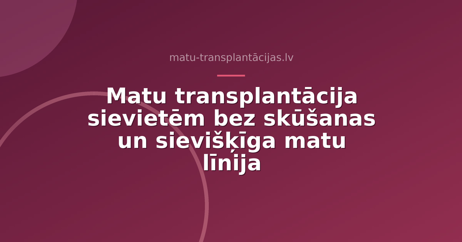 Matu transplantācija sievietēm bez skūšanas un sievišķīga matu līnija